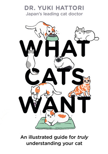 What Cats Want: An Illustrated Guide for Truly Understanding Your Cat book cover by Dr. Yuki Hattori
