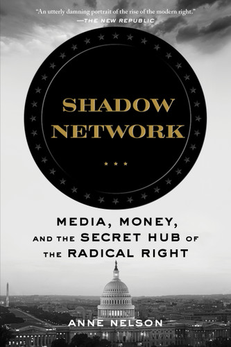 Shadow Network: Media, Money, and the Secret Hub of the Radical Right book cover by Anne Nelson
