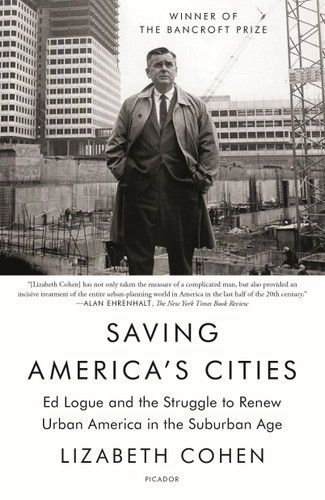Saving America's Cities: Ed Logue and the Struggle to Renew Urban America in the Suburban Age book cover by Lizabeth Cohen