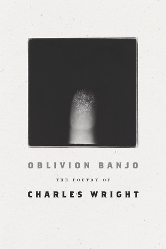 Oblivion Banjo: The Poetry of Charles Wright book cover by Charles Wright