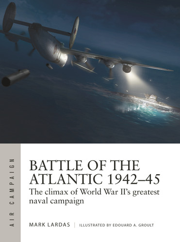Battle of the Atlantic 1942–45: The climax of World War II’s greatest naval campaign (Air Campaign #21) book cover by Mark Lardas