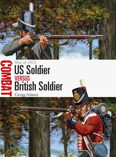 US Soldier vs British Soldier: War of 1812 (Combat #54) book cover by Gregg Adams