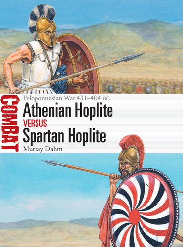Athenian Hoplite vs Spartan Hoplite: Peloponnesian War 431–404 BC (Combat #53) book cover by Murray Dahm