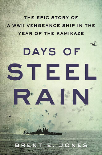 Days of Steel Rain; The Epic Story of a WWII Vengeance Ship in the Year of the Kamikaze - Cover