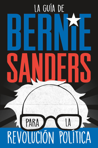 La guía de Bernie Sanders para la revolución política / Bernie Sanders Guide to Political Revolution: (Spanish Edition) book cover by Bernie Sanders