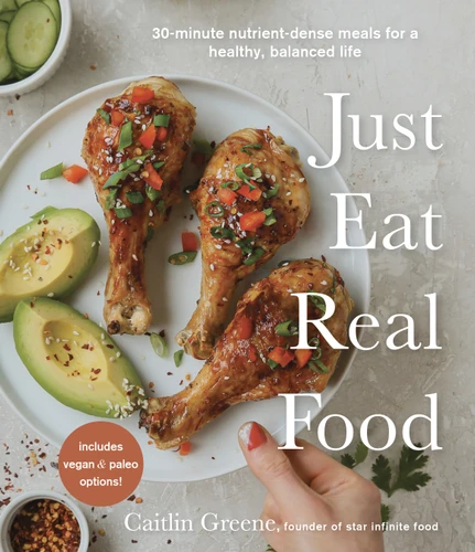 Just Eat Real Food: 30-Minute Nutrient-Dense Meals for a Healthy, Balanced Life book cover by Caitlin Greene