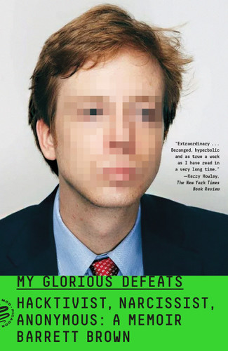 My Glorious Defeats: Hacktivist, Narcissist, Anonymous: A Memoir book cover by Barrett Brown