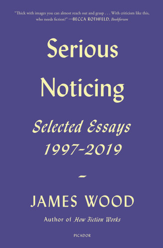Serious Noticing: Selected Essays, 1997-2019 book cover by James Wood