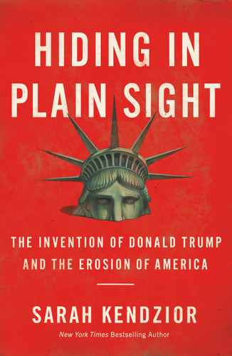 Hiding in Plain Sight: The Invention of Donald Trump and the Erosion of America book cover by Sarah Kendzior