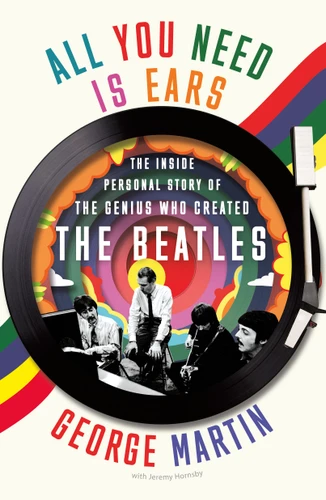 All You Need Is Ears: The Inside Personal Story of the Genius Who Created the Beatles book cover by Sir George Martin, Jeremy Hornsby