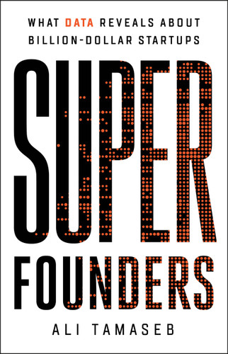 Super Founders: What Data Reveals About Billion-Dollar Startups book cover by Ali Tamaseb