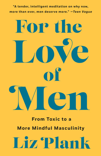 For the Love of Men: From Toxic to a More Mindful Masculinity book cover by Liz Plank