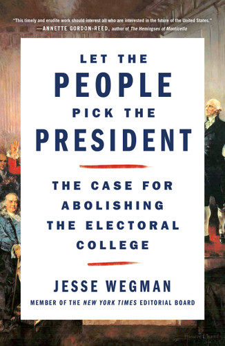 Let the People Pick the President: The Case for Abolishing the Electoral College book cover by Jesse Wegman