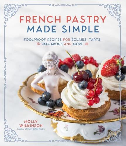 French Pastry Made Simple: Foolproof Recipes for Éclairs, Tarts, Macarons and More book cover by Molly Wilkinson