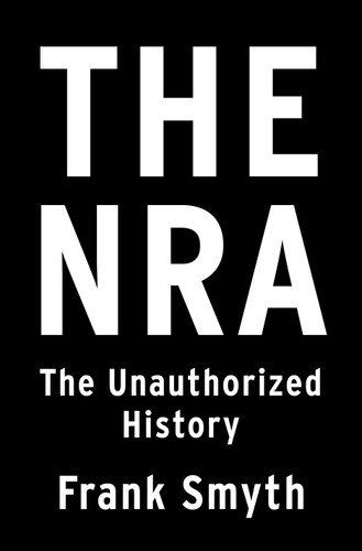 The NRA: The Unauthorized History book cover by Frank Smyth
