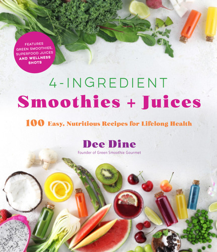 4-Ingredient Smoothies + Juices: 100 Easy, Nutritious Recipes for Lifelong Health book cover by Dee Dine