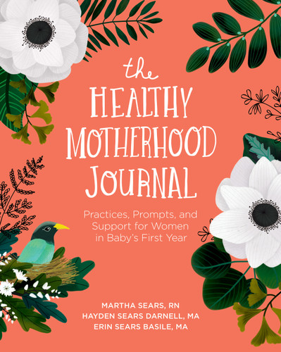 The Healthy Motherhood Journal: Practices, Prompts, and Support for Women in Baby's First Year book cover by Martha Sears, RN, Hayden Sears Darnell, MA, Erin Sears Basile