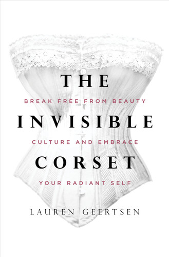 The Invisible Corset: Break Free from Beauty Culture and Embrace Your Radiant Self book cover by Lauren Geertsen