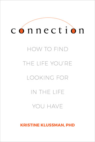 Connection: How to Find the Life You're Looking for in the Life You Have book cover by Kristine Klussman, PhD