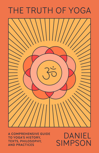 The Truth of Yoga: A Comprehensive Guide to Yoga's History, Texts, Philosophy, and Practices book cover by Daniel Simpson