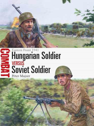 Hungarian Soldier vs Soviet Soldier: Eastern Front 1941 (Combat #57) book cover by Péter Mujzer
