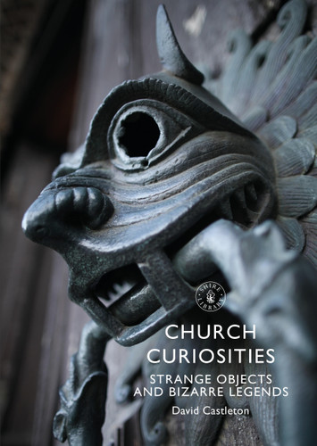 Church Curiosities: Strange Objects and Bizarre Legends (Shire Library #881) book cover by David Castleton