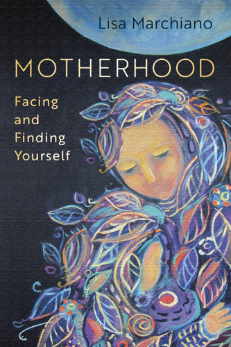 Motherhood: Facing and Finding Yourself book cover by Lisa Marchiano, LCSW