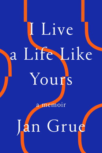 I Live a Life Like Yours: A Memoir book cover by Jan Grue