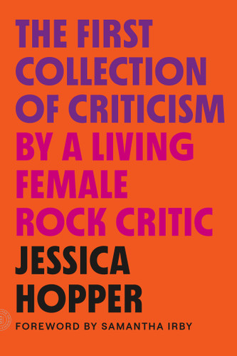 The First Collection of Criticism by a Living Female Rock Critic: Revised and Expanded Edition book cover by Jessica Hopper