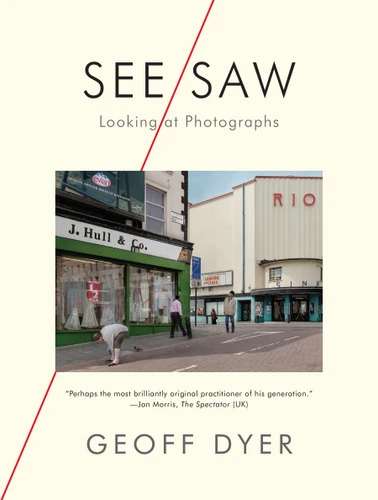 See/Saw: Looking at Photographs book cover by Geoff Dyer