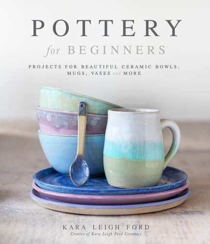 Pottery for Beginners: Projects for Beautiful Ceramic Bowls, Mugs, Vases and More book cover by Kara Leigh Ford