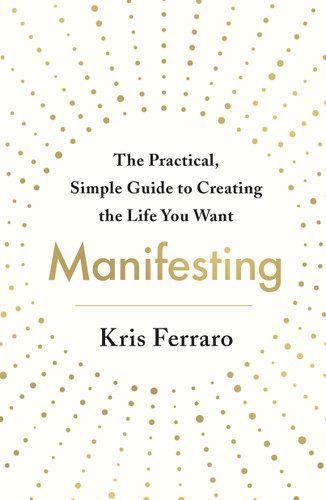 Manifesting: The Practical, Simple Guide to Creating the Life You Want book cover by Kris Ferraro