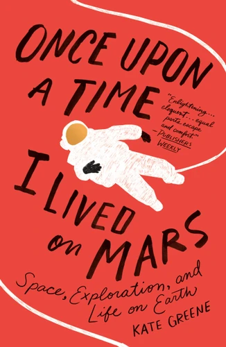 Once Upon a Time I Lived on Mars: Space, Exploration, and Life on Earth book cover by Kate Greene
