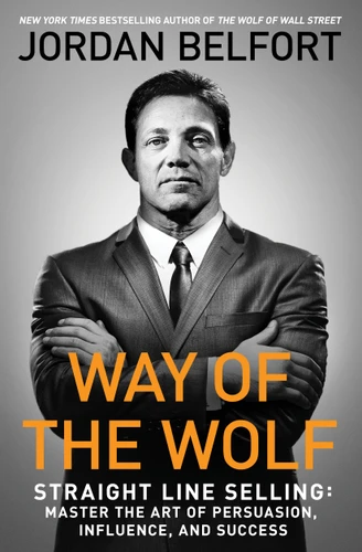 Way of the Wolf: Straight Line Selling: Master the Art of Persuasion, Influence, and Success book cover by Jordan Belfort
