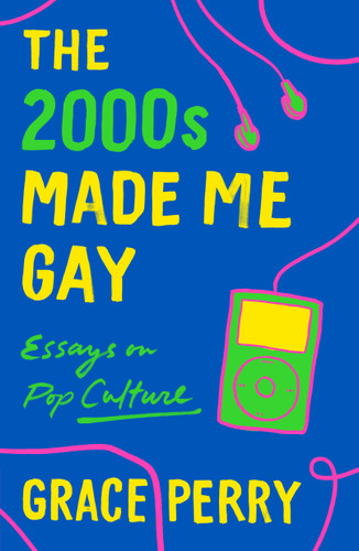 The 2000s Made Me Gay: Essays on Pop Culture book cover by Grace Perry