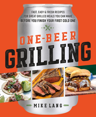One-Beer Grilling: Fast, Easy, and Fresh Recipes for Great Grilled Meals You Can Make Before You Finish Your First Cold One book cover by Mike Lang