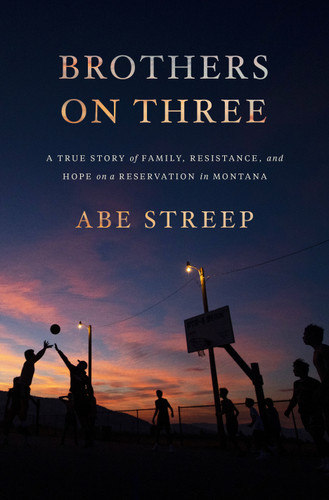 Brothers on Three: A True Story of Family, Resistance, and Hope on a Reservation in Montana book cover by Abe Streep
