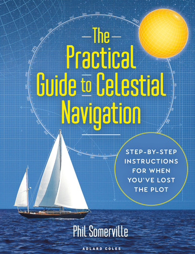 The Practical Guide to Celestial Navigation: Step-by-step instructions for when you've lost the plot book cover by Phil Somerville