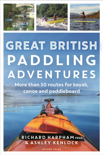 Great British Paddling Adventures: More than 50 routes for kayak, canoe and paddleboard book cover by Richard Harpham, Ashley Kenlock