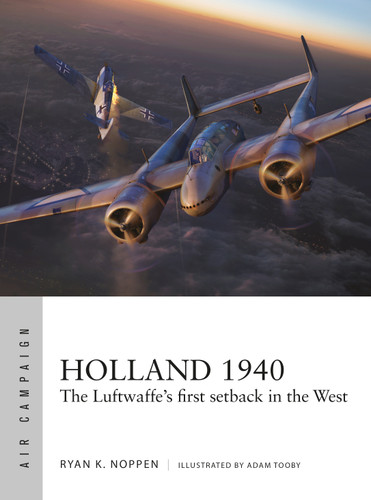 Holland 1940: The Luftwaffe's first setback in the West (Air Campaign #23) book cover by Ryan K. Noppen