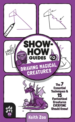 Show-How Guides: Drawing Magical Creatures: The 7 Essential Techniques & 15 Fantastical Creatures Everyone Should Know! (Show-How Guides) book cover by Keith Zoo
