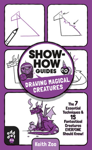 Show-How Guides: Drawing Magical Creatures: The 7 Essential Techniques & 15 Fantastical Creatures Everyone Should Know! (Show-How Guides) book cover by Keith Zoo