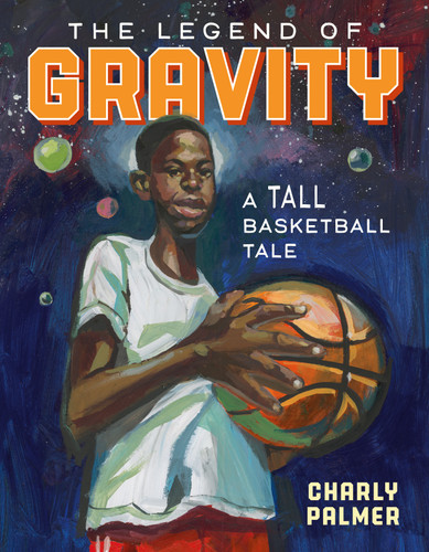 The Legend of Gravity: A Tall Basketball Tale book cover by Charly Palmer