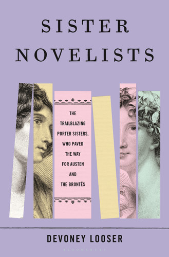 Sister Novelists: The Trailblazing Porter Sisters, Who Paved the Way for Austen and the Brontës book cover by Devoney Looser