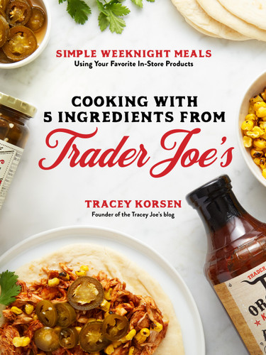 Cooking with 5 Ingredients from Trader Joe's: Simple Weeknight Meals Using Your Favorite In-Store Products book cover by Tracey Korsen