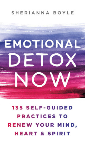 Emotional Detox Now: 135 Self-Guided Practices to Renew Your Mind, Heart & Spirit book cover by Sherianna Boyle, MEd, CAGS