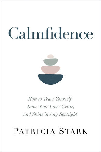 Calmfidence: How to Trust Yourself, Tame Your Inner Critic, and Shine in Any Spotlight book cover by Patricia Stark