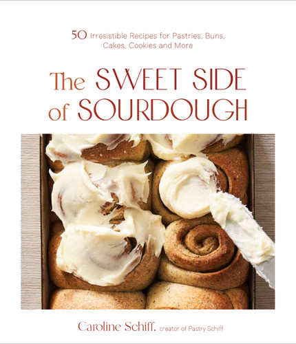 The Sweet Side of Sourdough: 50 Irresistible Recipes for Pastries, Buns, Cakes, Cookies and More book cover by Caroline Schiff