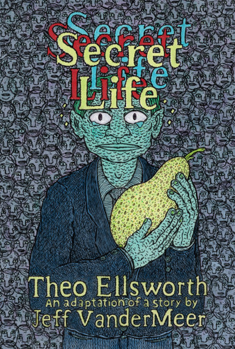 Secret Life book cover by Jeff VanderMeer, Theo Ellsworth, Theo Ellsworth, Jeff VanderMeer
