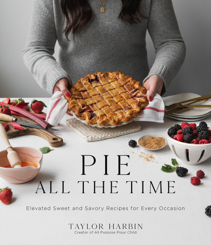Pie All the Time: Elevated Sweet and Savory Recipes for Every Occasion book cover by Taylor Harbin